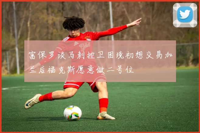 富保罗谈马刺控卫困境初想交易加兰后福克斯愿意做二号位