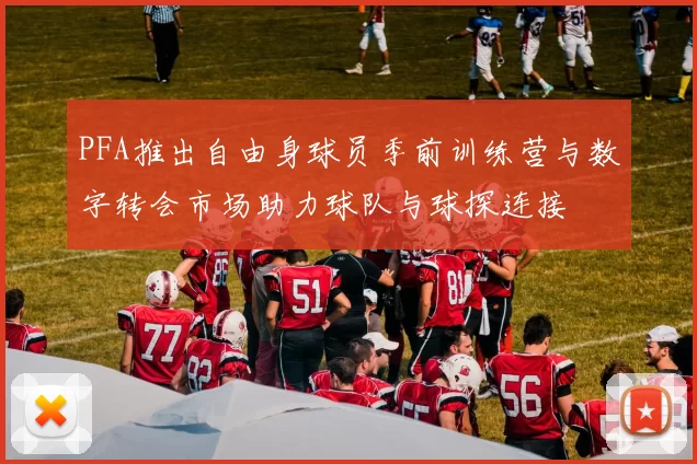 PFA推出自由身球员季前训练营与数字转会市场助力球队与球探连接