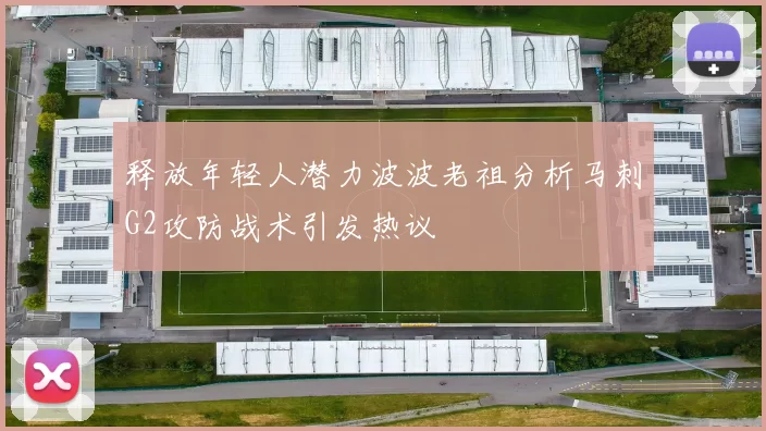 释放年轻人潜力波波老祖分析马刺G2攻防战术引发热议